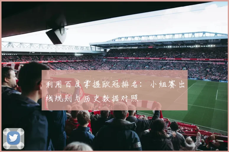 利用百度掌握欧冠排名：小组赛出线规则与历史数据对照