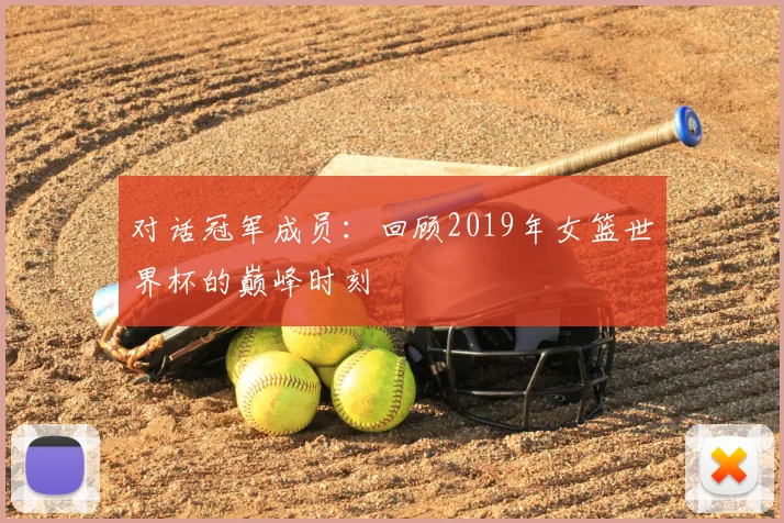 对话冠军成员：回顾2019年女篮世界杯的巅峰时刻